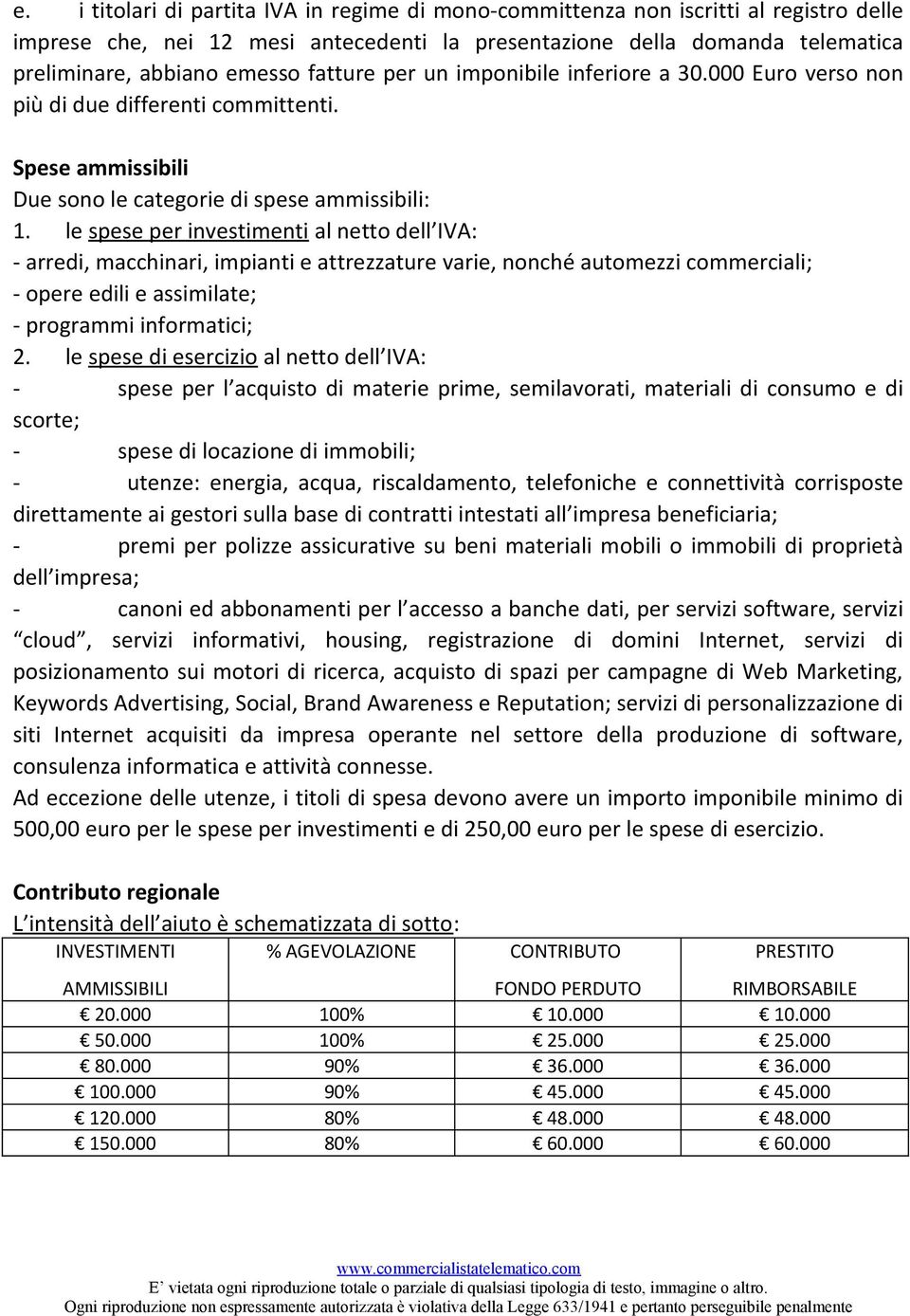 le spese per investimenti al netto dell IVA: - arredi, macchinari, impianti e attrezzature varie, nonché automezzi commerciali; - opere edili e assimilate; - programmi informatici; 2.