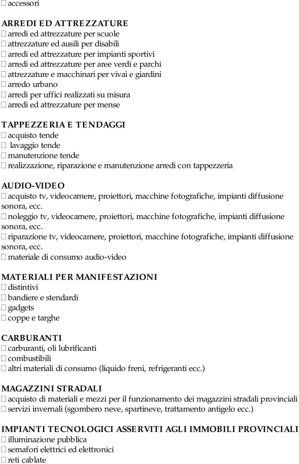 tende realizzazione, riparazione e manutenzione arredi con tappezzeria AUDIO-VIDEO acquisto tv, videocamere, proiettori, macchine fotografiche, impianti diffusione sonora, ecc.