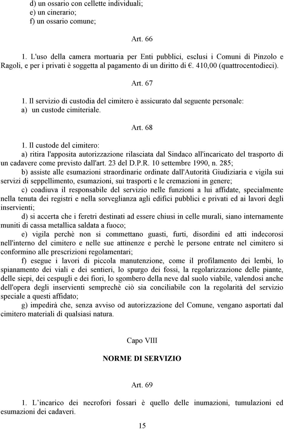 Il servizio di custodia del cimitero è assicurato dal seguente personale: a) un custode cimiteriale. Art. 68 1.