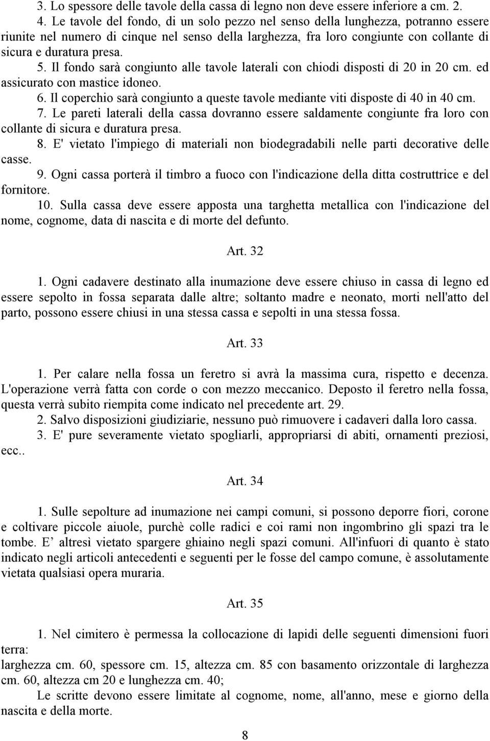 Il fondo sarà congiunto alle tavole laterali con chiodi disposti di 20 in 20 cm. ed assicurato con mastice idoneo. 6. Il coperchio sarà congiunto a queste tavole mediante viti disposte di 40 in 40 cm.