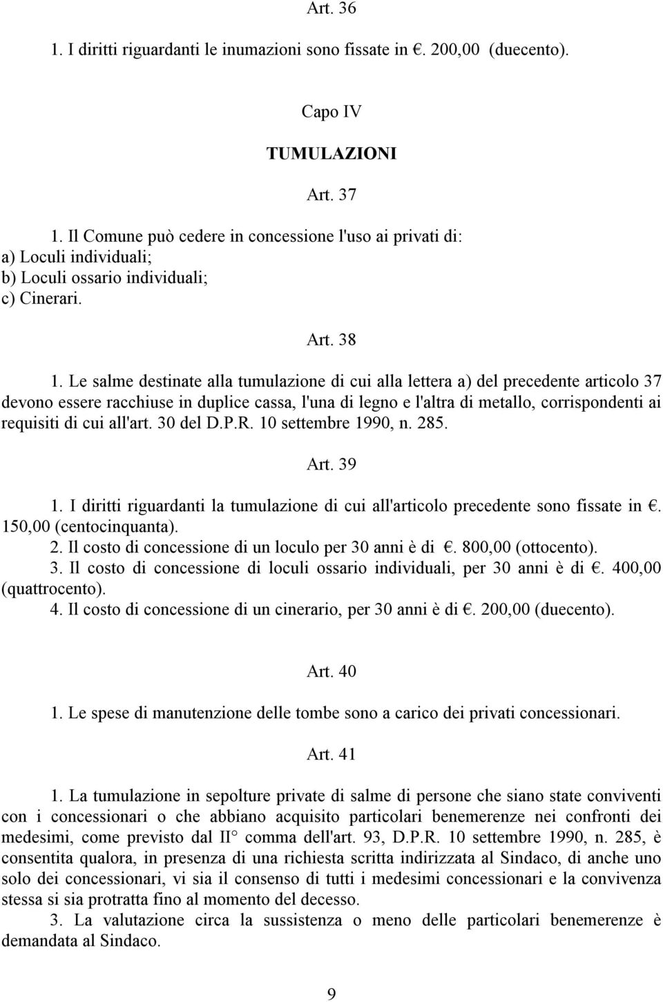 Le salme destinate alla tumulazione di cui alla lettera a) del precedente articolo 37 devono essere racchiuse in duplice cassa, l'una di legno e l'altra di metallo, corrispondenti ai requisiti di cui