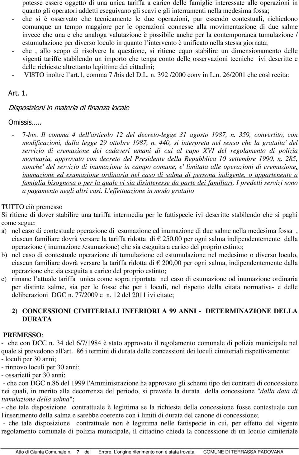 valutazione è possibile anche per la contemporanea tumulazione / estumulazione per diverso loculo in quanto l intervento è unificato nella stessa giornata; - che, allo scopo di risolvere la