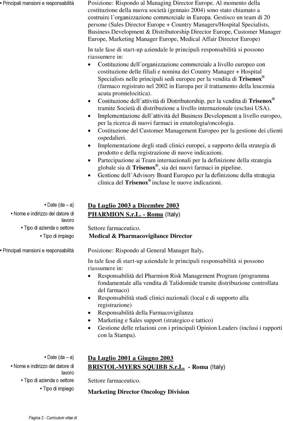 Europe, Medical Affair Director Europe) In tale fase di start-up aziendale le principali responsabilità si possono riassumere in: Costituzione dell organizzazione commerciale a livello europeo con