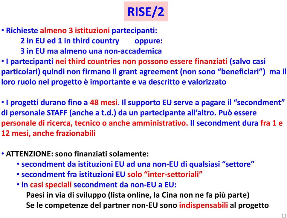 Il supporto EU serve a pagare il secondment di personale STAFF (anche a t.d.) da un partecipante all altro. Può essere personale di ricerca, tecnico o anche amministrativo.