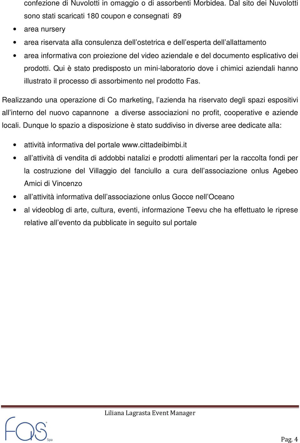 video aziendale e del documento esplicativo dei prodotti. Qui è stato predisposto un mini-laboratorio dove i chimici aziendali hanno illustrato il processo di assorbimento nel prodotto Fas.