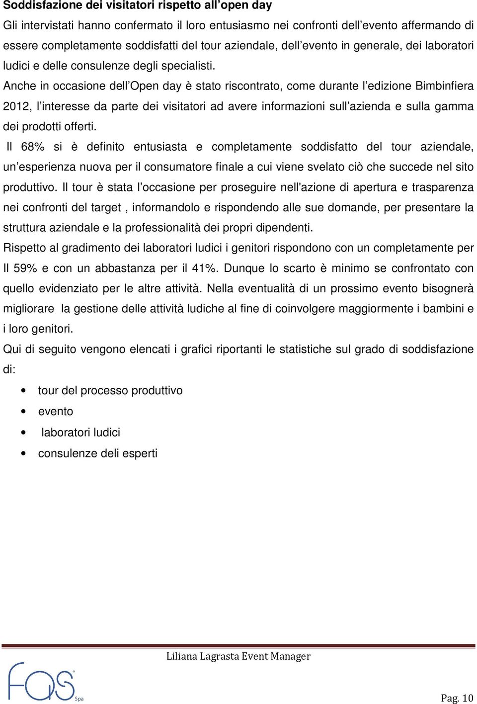 Anche in occasione dell Open day è stato riscontrato, come durante l edizione Bimbinfiera 2012, l interesse da parte dei visitatori ad avere informazioni sull azienda e sulla gamma dei prodotti