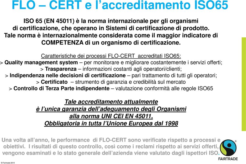 Caratteristiche dei processi FLO-CERT accreditati ISO65: > Quality management system per monitorare e migliorare costantemente i servizi offerti; > Trasparenza informazioni costanti agli