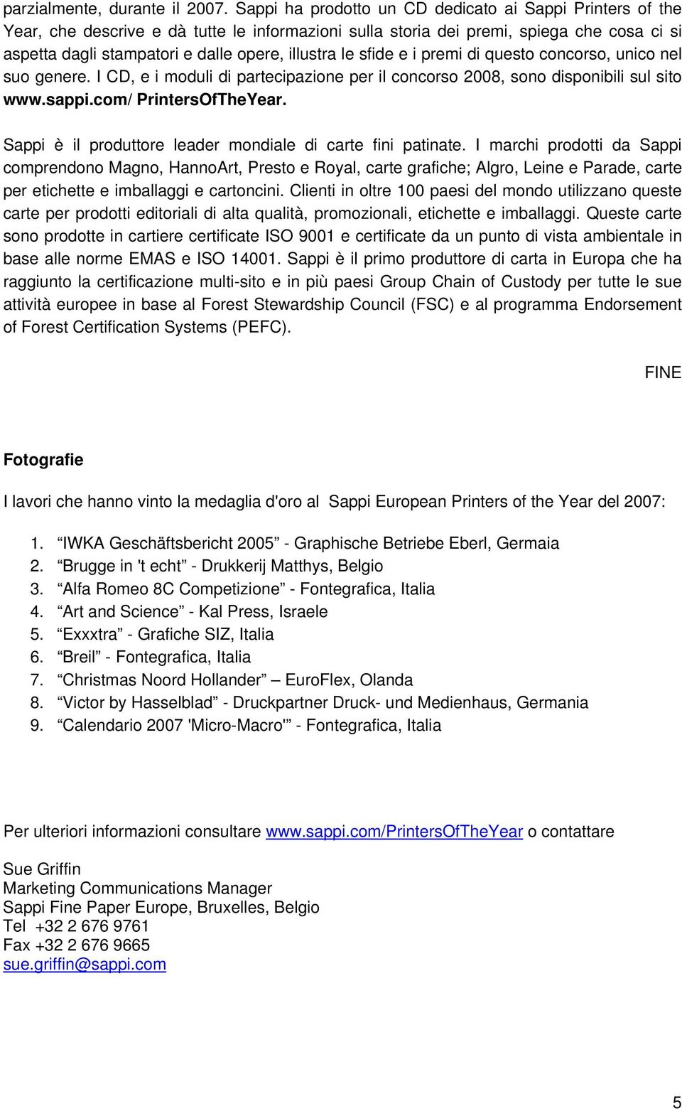 le sfide e i premi di questo concorso, unico nel suo genere. I CD, e i moduli di partecipazione per il concorso 2008, sono disponibili sul sito www.sappi.com/ PrintersOfTheYear.