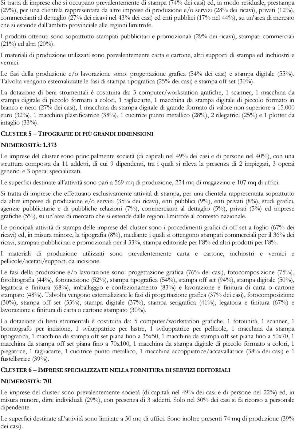 limitrofe. I prodotti ottenuti sono soprattutto stampati pubblicitari e promozionali (29% dei ricavi), stampati commerciali (21%) ed altri (20%).