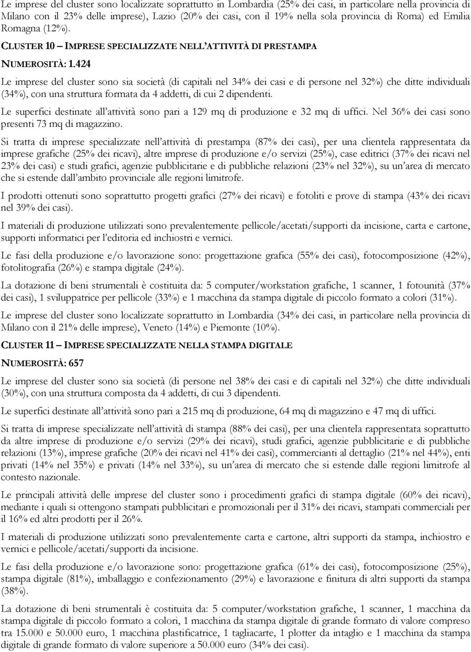 424 Le imprese del cluster sono sia società (di capitali nel 34% dei casi e di persone nel 32%) che ditte individuali (34%), con una struttura formata da 4 addetti, di cui 2 dipendenti.