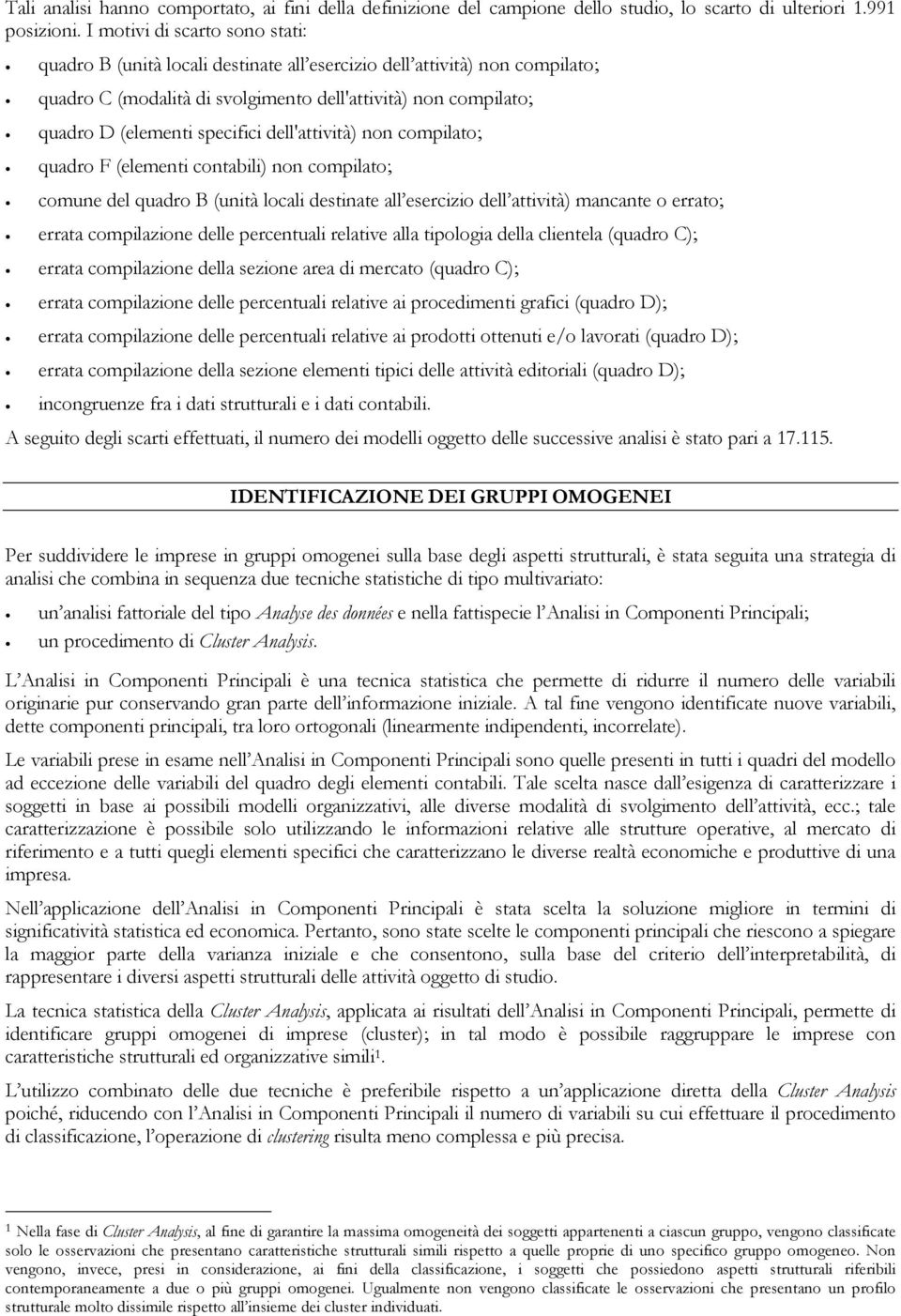 specifici dell'attività) non compilato; quadro F (elementi contabili) non compilato; comune del quadro B (unità locali destinate all esercizio dell attività) mancante o errato; errata compilazione