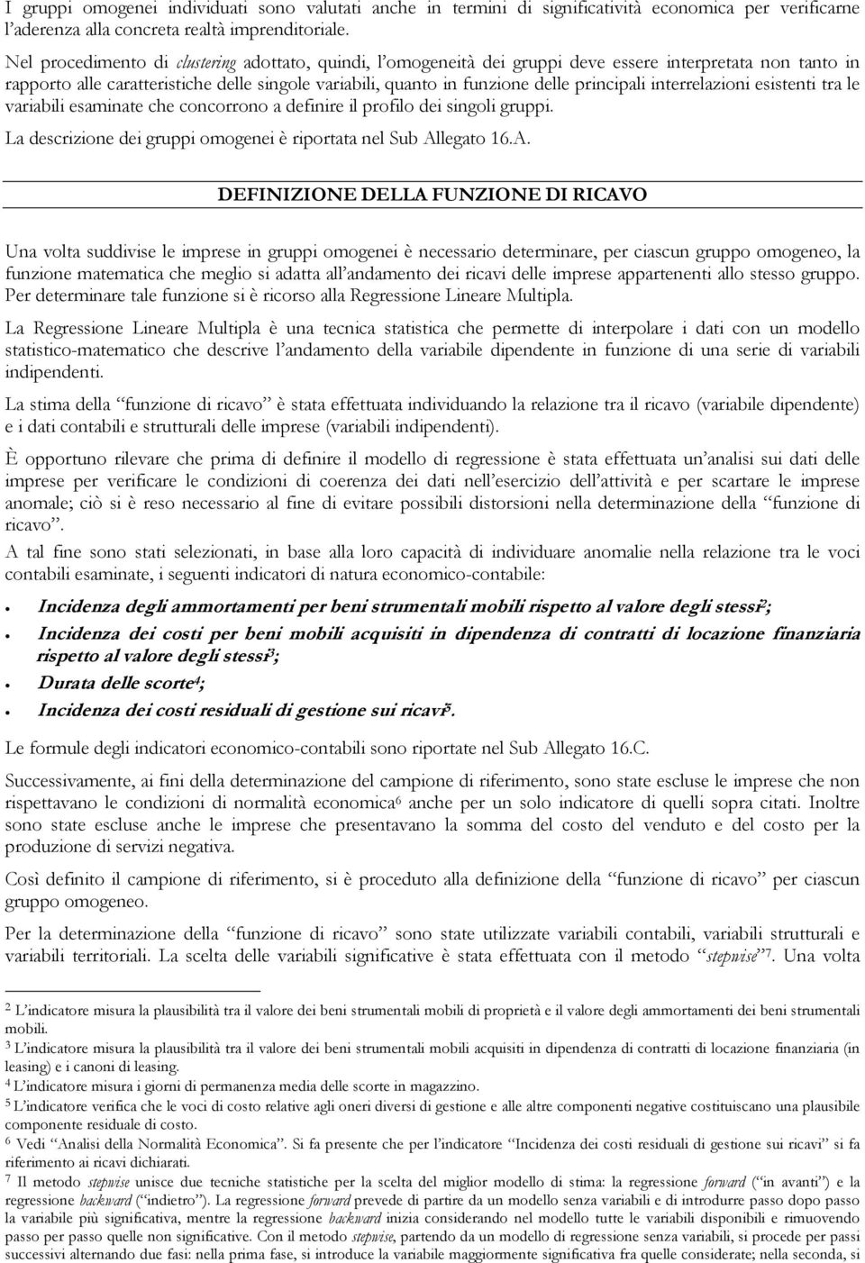 principali interrelazioni esistenti tra le variabili esaminate che concorrono a definire il profilo dei singoli gruppi. La descrizione dei gruppi omogenei è riportata nel Sub Al