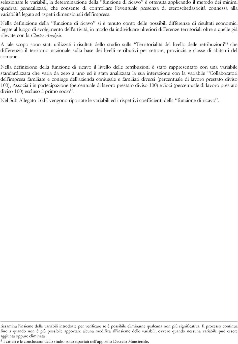 Nella definizione della funzione di ricavo si è tenuto conto delle possibili differenze di risultati economici legate al luogo di svolgimento dell attività, in modo da individuare ulteriori