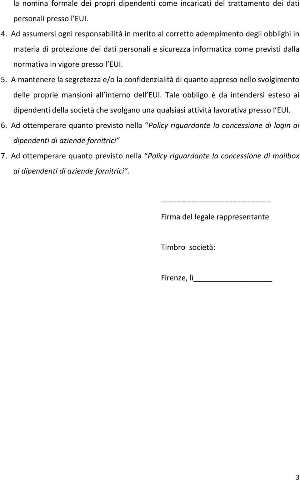 EUI. 5. A mantenere la segretezza e/o la confidenzialità di quanto appreso nello svolgimento delle proprie mansioni all interno dell EUI.