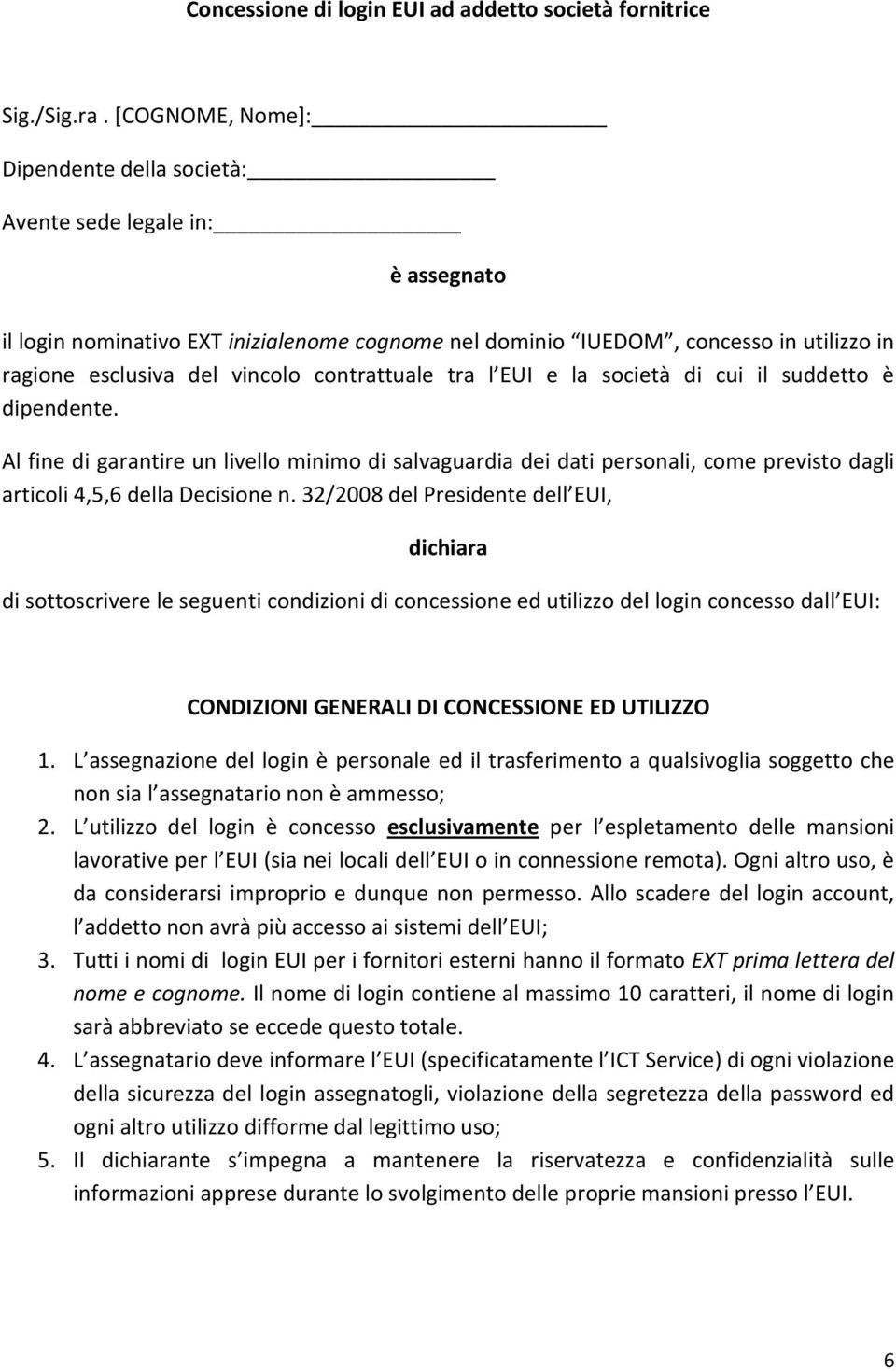 contrattuale tra l EUI e la società di cui il suddetto è dipendente. Al fine di garantire un livello minimo di salvaguardia dei dati personali, come previsto dagli articoli 4,5,6 della Decisione n.