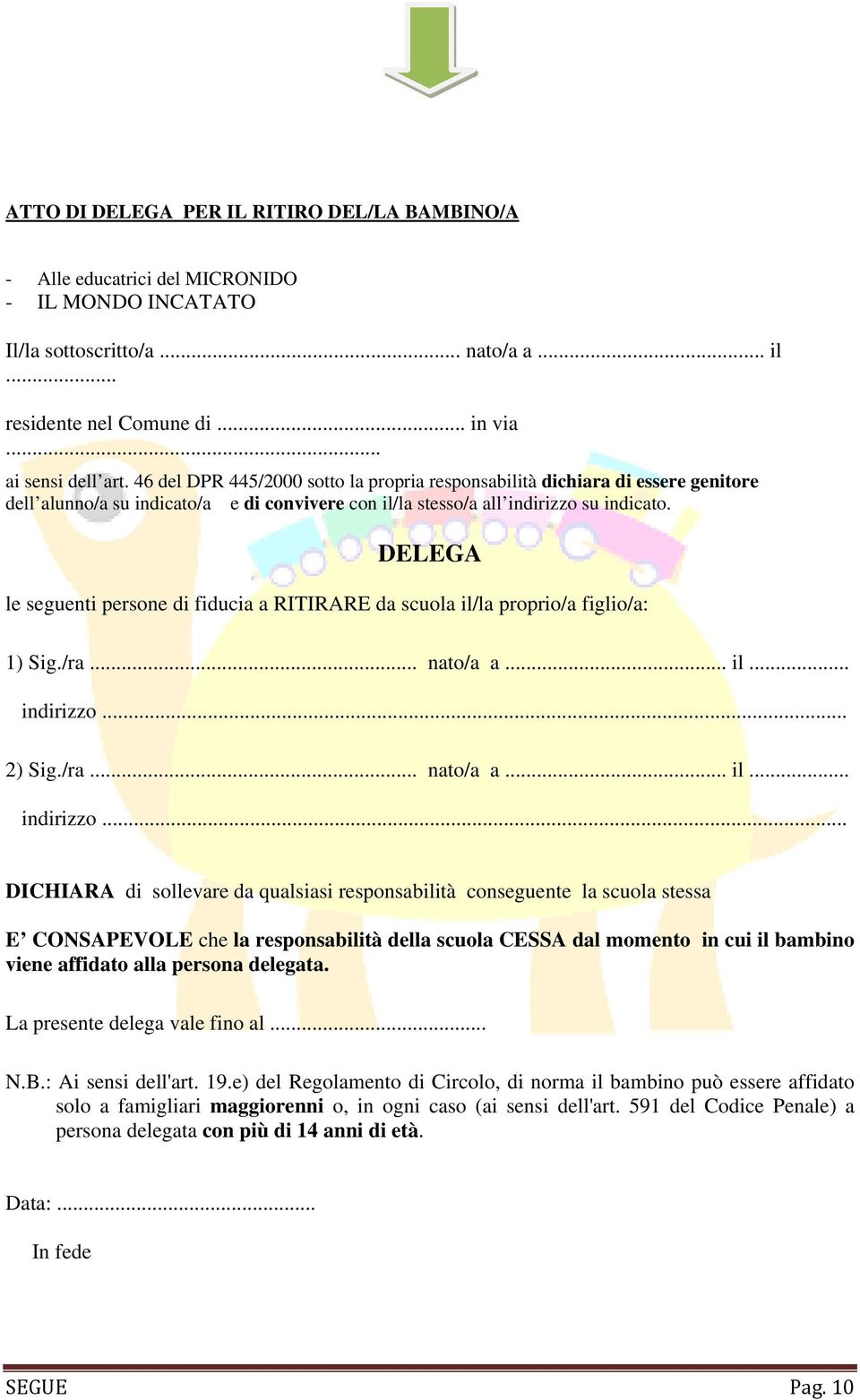 DELEGA le seguenti persone di fiducia a RITIRARE da scuola il/la proprio/a figlio/a: 1) Sig./ra... nato/a a... il... indirizzo.