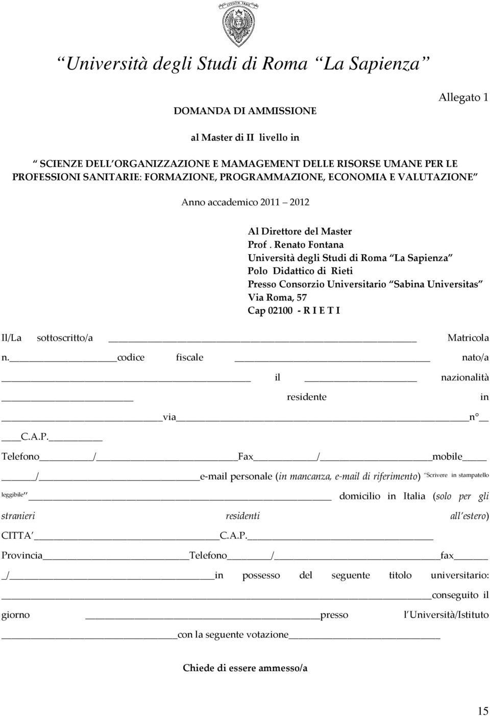 Renato Fontana Università degli Studi di Roma La Sapienza Polo Didattico di Rieti Presso Consorzio Universitario Sabina Universitas Via Roma, 57 Cap 02100 - R I E T I Il/La sottoscritto/a Matricola n.