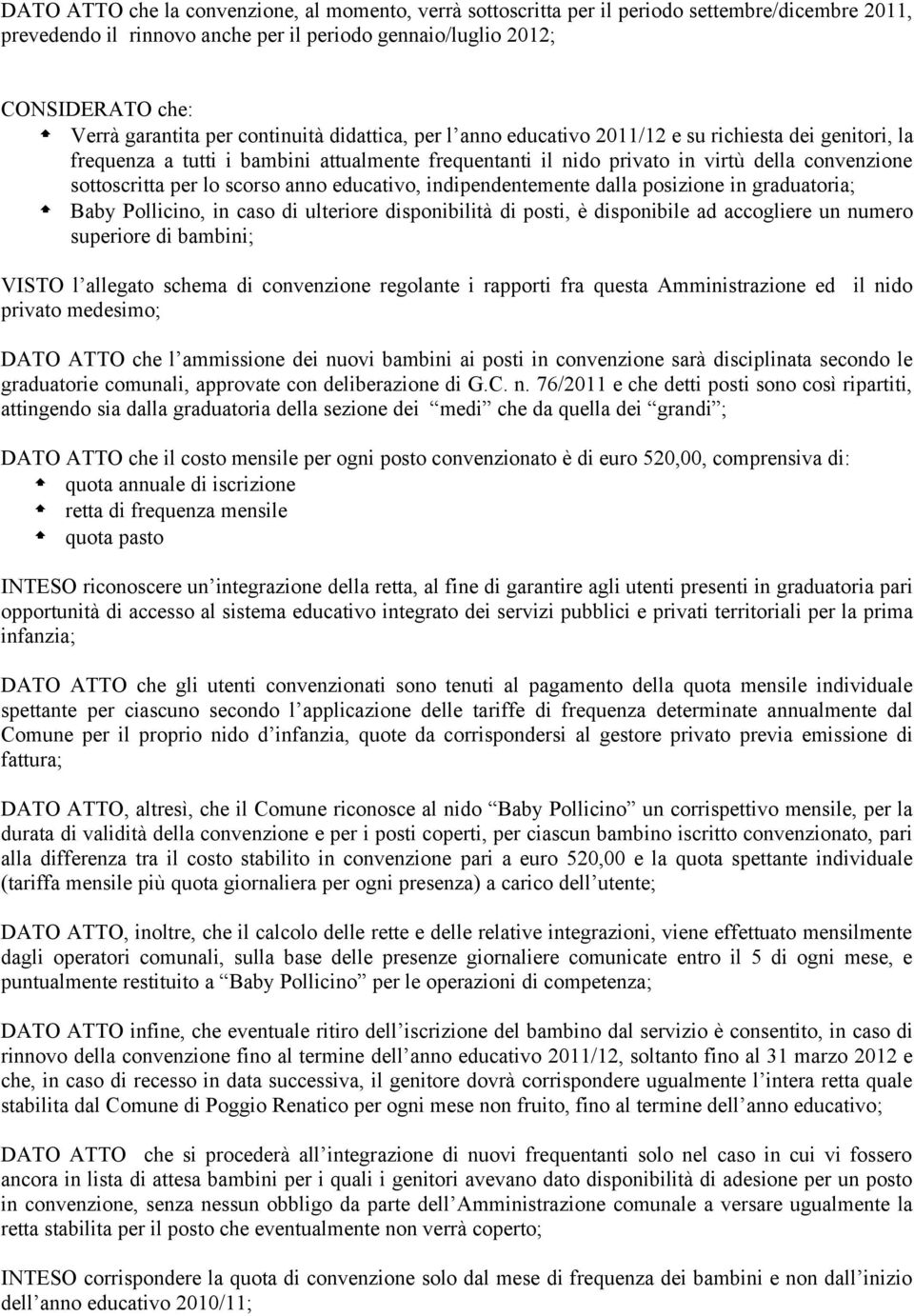 lo scorso anno educativo, indipendentemente dalla posizione in graduatoria; Baby Pollicino, in caso di ulteriore disponibilità di posti, è disponibile ad accogliere un numero superiore di bambini;