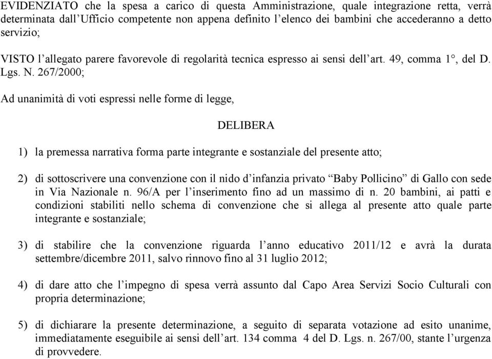 267/2000; Ad unanimità di voti espressi nelle forme di legge, DELIBERA 1) la premessa narrativa forma parte integrante e sostanziale del presente atto; 2) di sottoscrivere una convenzione con il nido