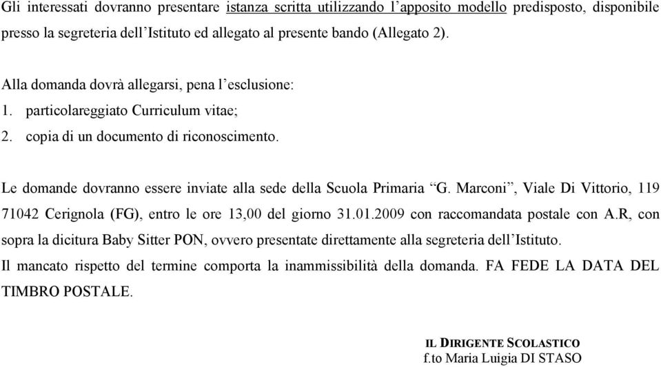 Le domande dovranno essere inviate alla sede della Scuola Primaria G. Marconi, Viale Di Vittorio, 119 71042 Cerignola (FG), entro le ore 13,00 del giorno 31.01.