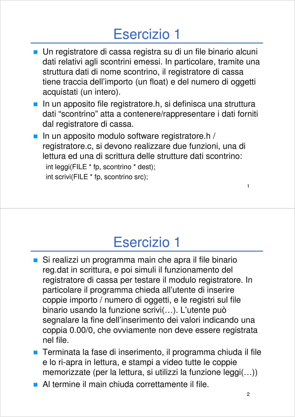 In un apposito file registratore.h, si definisca una struttura dati scontrino atta a contenere/rappresentare i dati forniti dal registratore di cassa. In un apposito modulo software registratore.