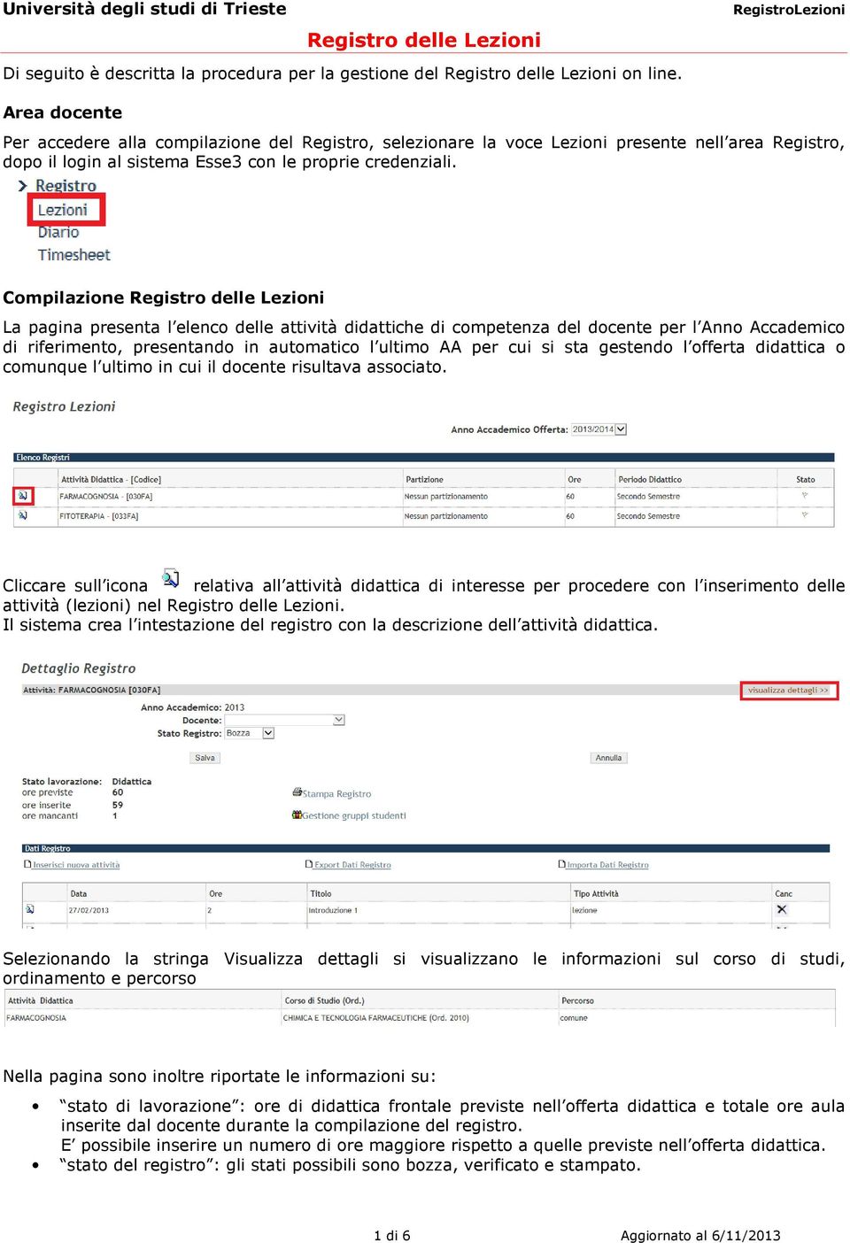 Compilazione La pagina presenta l elenco delle attività didattiche di competenza del docente per l Anno Accademico di riferimento, presentando in automatico l ultimo AA per cui si sta gestendo l