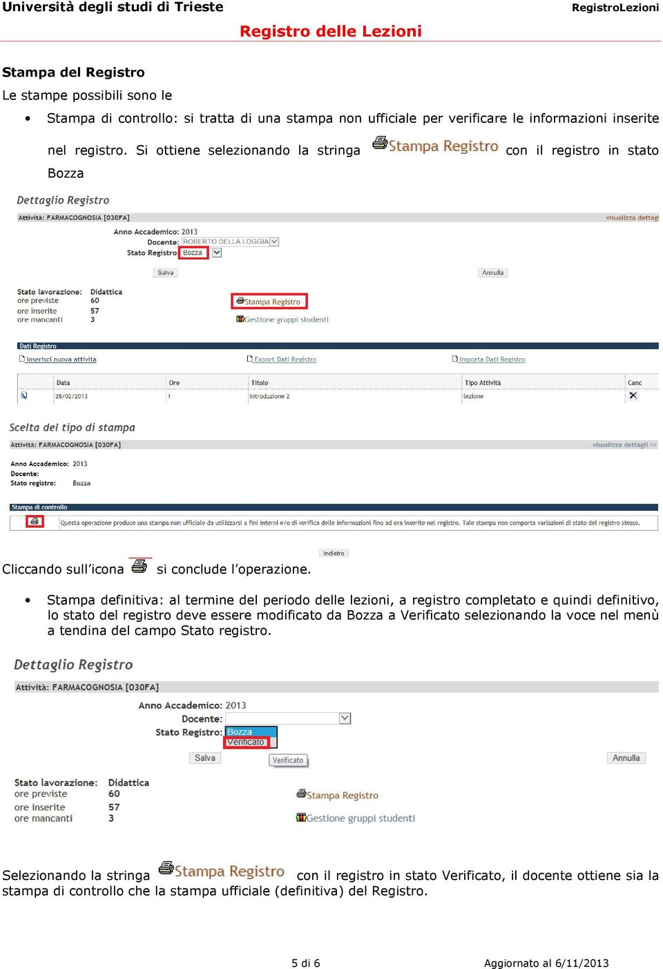 Stampa definitiva: al termine del periodo delle lezioni, a registro completato e quindi definitivo, lo stato del registro deve essere modificato da Bozza a Verificato