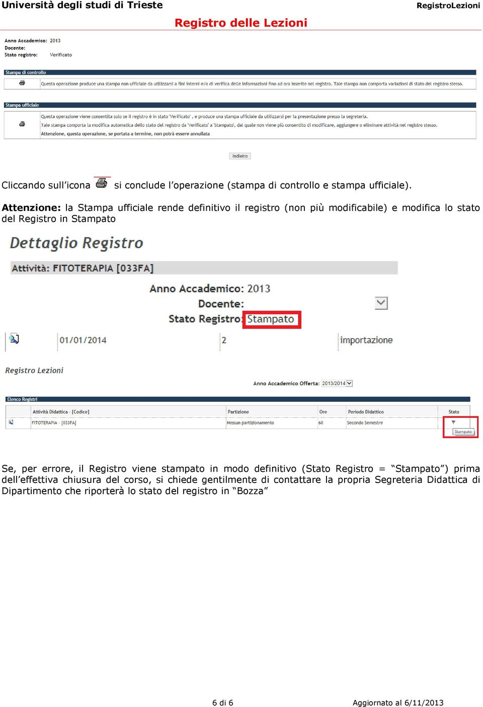 Stampato Se, per errore, il Registro viene stampato in modo definitivo (Stato Registro = Stampato ) prima dell effettiva