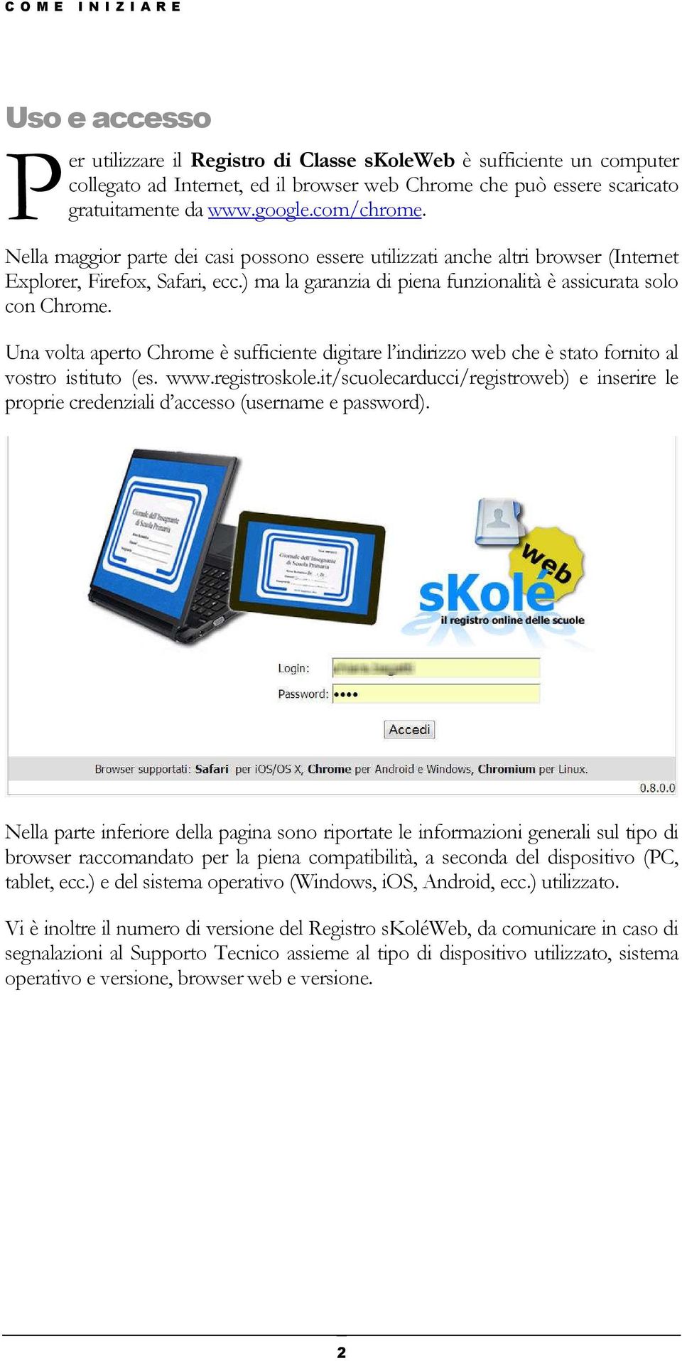 ) ma la garanzia di piena funzionalità è assicurata solo con Chrome. Una volta aperto Chrome è sufficiente digitare l indirizzo web che è stato fornito al vostro istituto (es. www.registroskole.