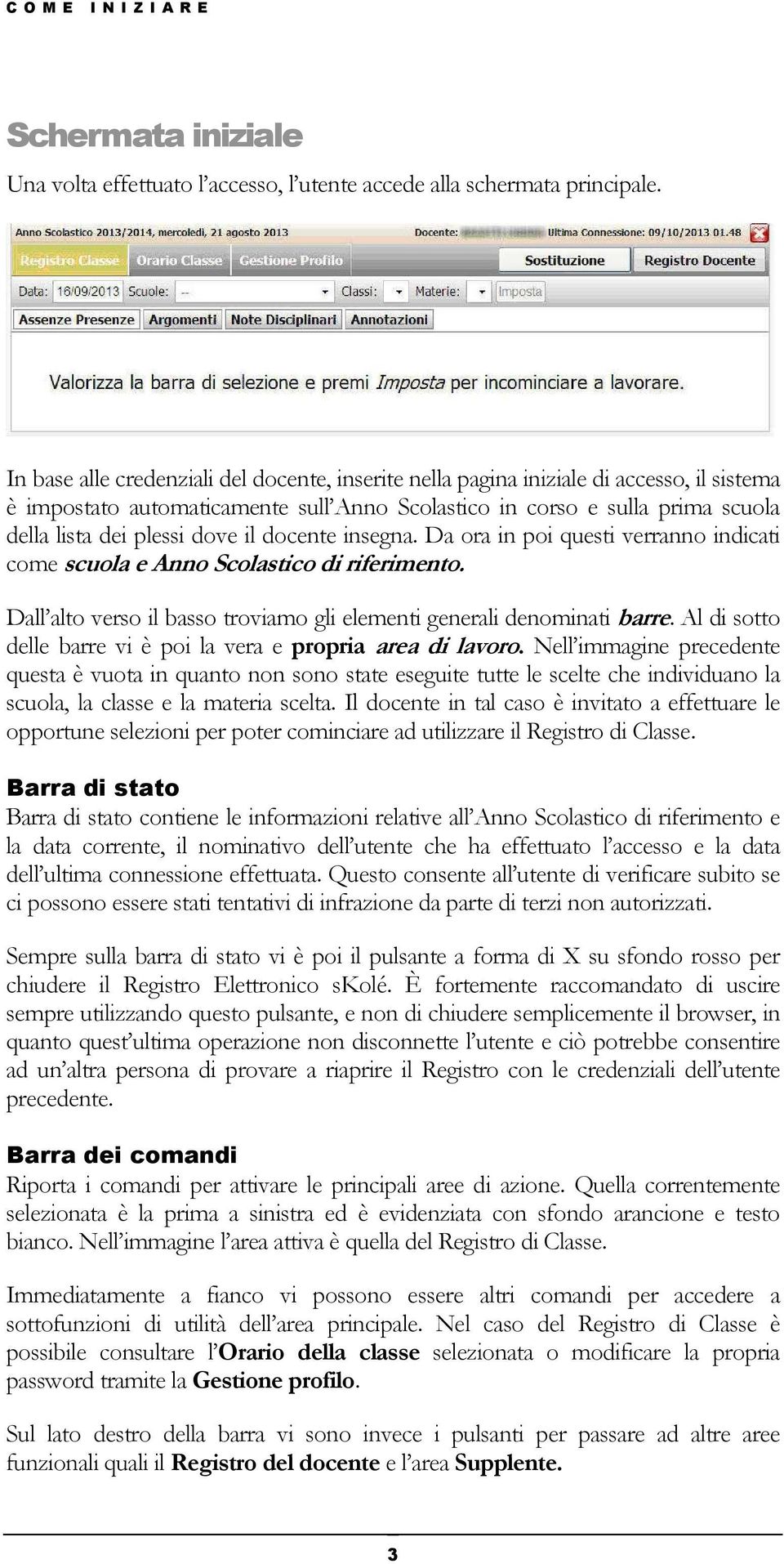 il docente insegna. Da ora in poi questi verranno indicati come scuola e Anno Scolastico di riferimento. Dall alto verso il basso troviamo gli elementi generali denominati barre.