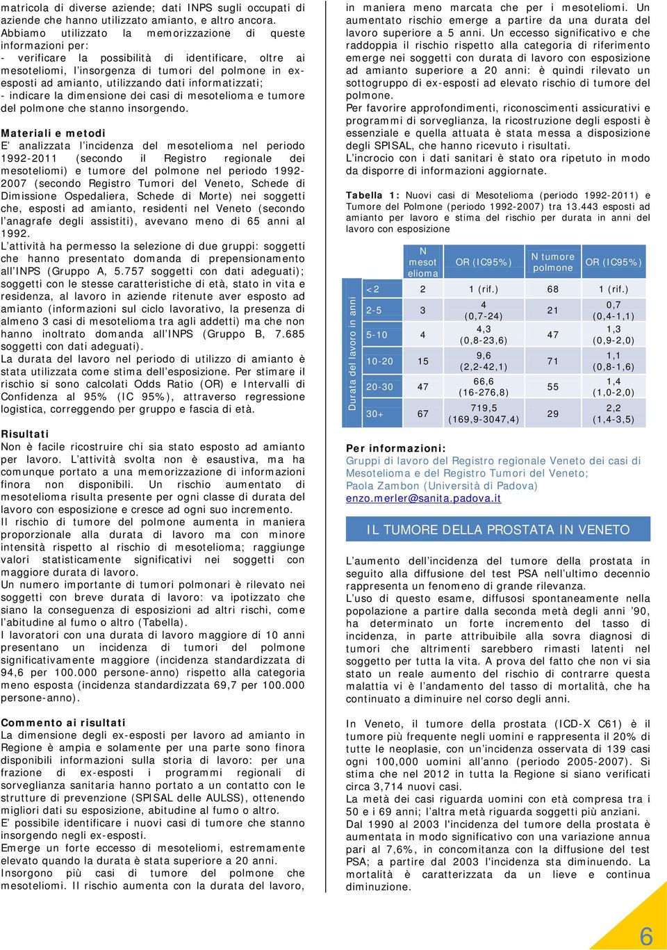 utilizzando dati informatizzati; - indicare la dimensione dei casi di mesotelioma e tumore del polmone che stanno insorgendo.