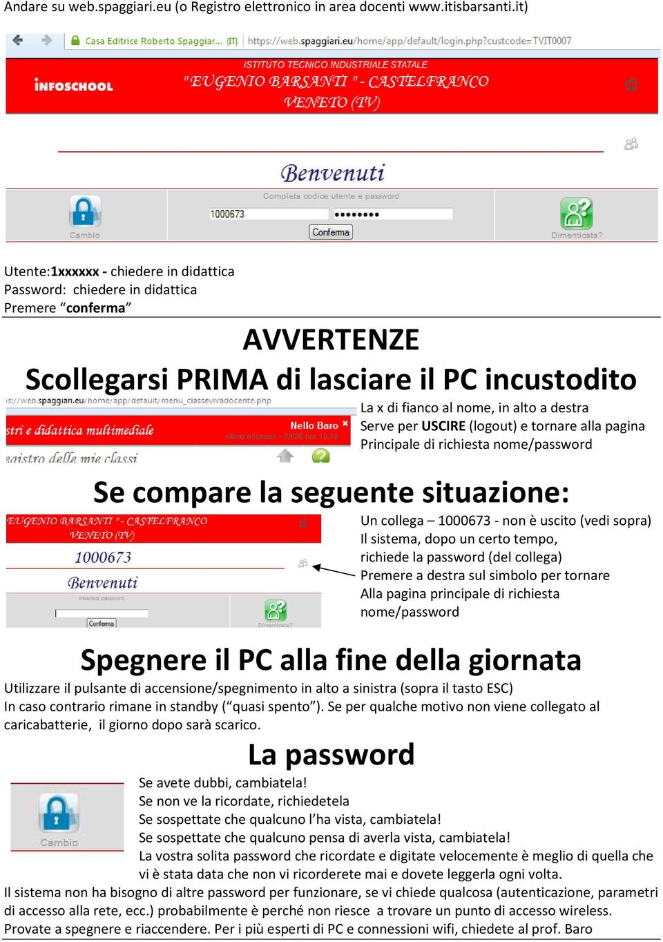 per USCIRE (logout) e tornare alla pagina Principale di richiesta nome/password Se compare la seguente situazione: Un collega 1000673 - non è uscito (vedi sopra) Il sistema, dopo un certo tempo,