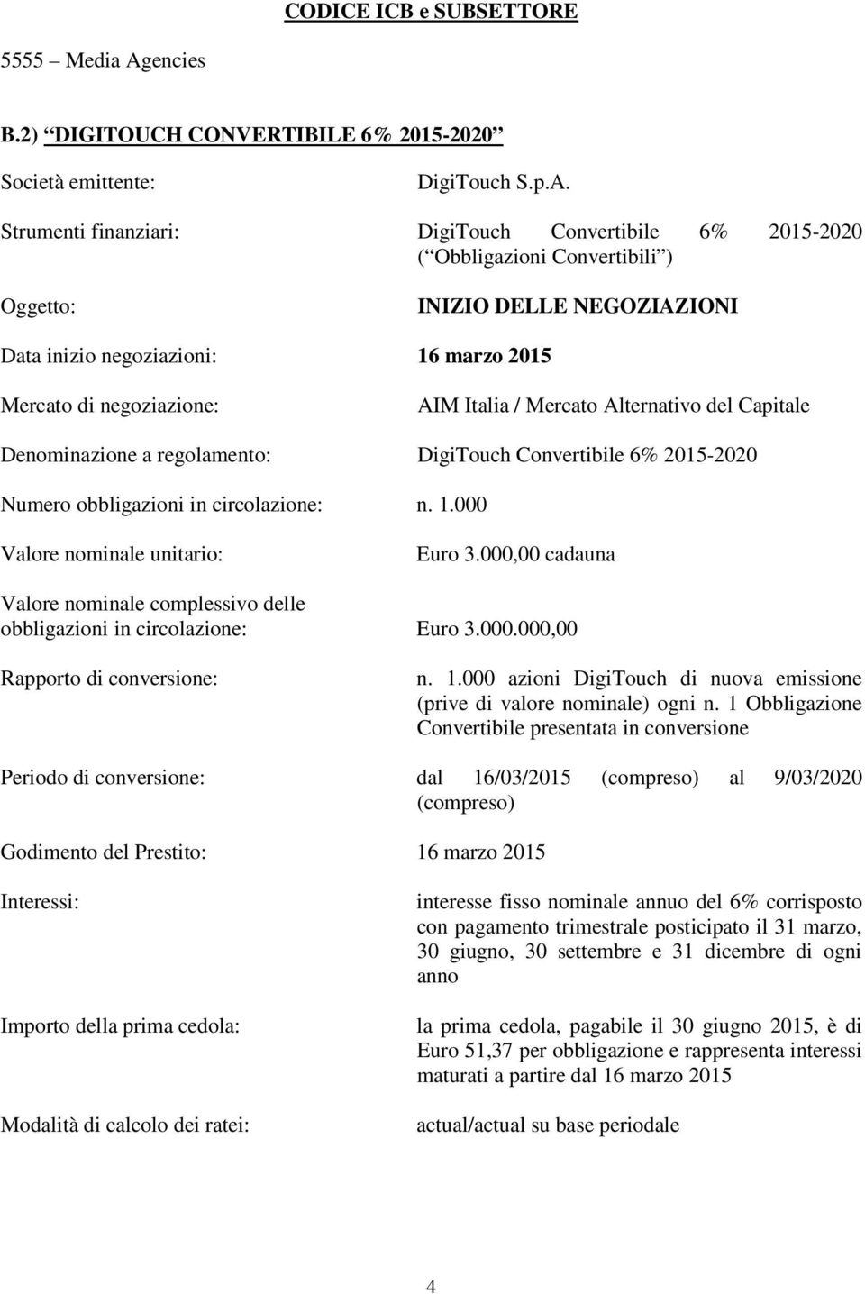 negoziazioni: 16 marzo 2015 Mercato di negoziazione: AIM Italia / Mercato Alternativo del Capitale Denominazione a regolamento: DigiTouch Convertibile 6% 2015-2020 Numero obbligazioni in