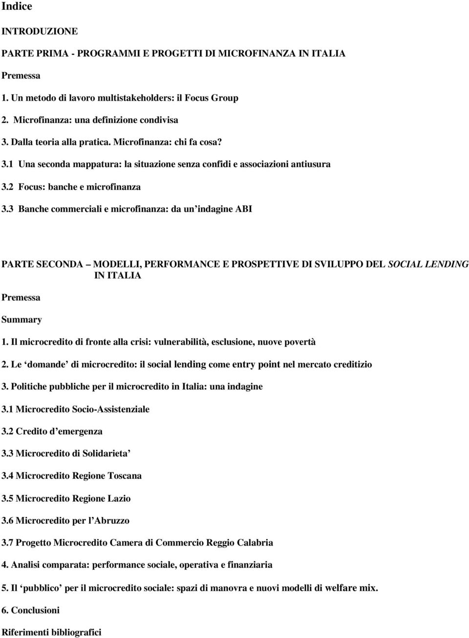 3 Banche commerciali e microfinanza: da un indagine ABI PARTE SECONDA MODELLI, PERFORMANCE E PROSPETTIVE DI SVILUPPO DEL SOCIAL LENDING IN ITALIA Premessa Summary 1.