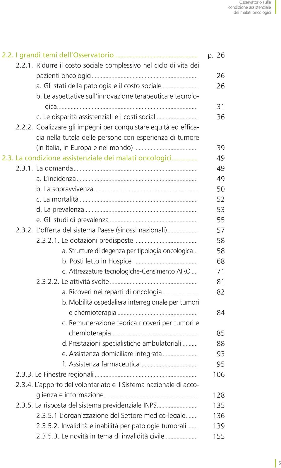 2.2. Coalizzare gli impegni per conquistare equità ed efficacia nella tutela delle persone con esperienza di tumore (in Italia, in Europa e nel mondo)... 2.3. La... 2.3.1. La domanda... a.