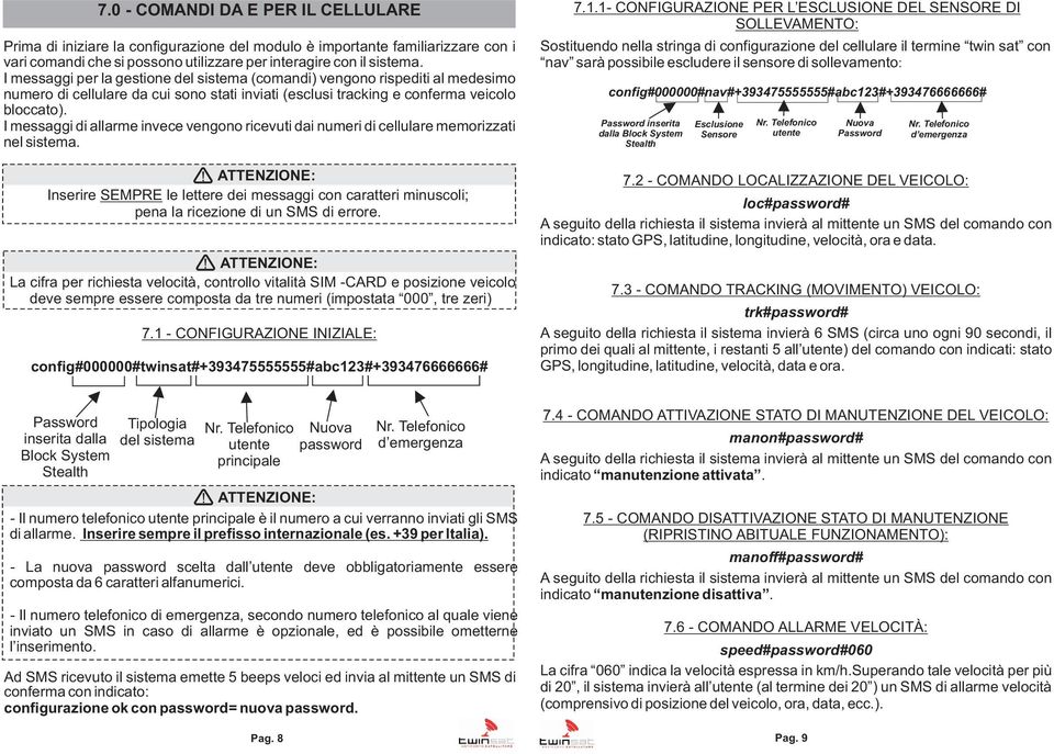 I messaggi di allarme invece vengono ricevuti dai numeri di cellulare memorizzati nel sistema. Inserire SEMPRE le lettere dei messaggi con caratteri minuscoli; pena la ricezione di un SMS di errore.