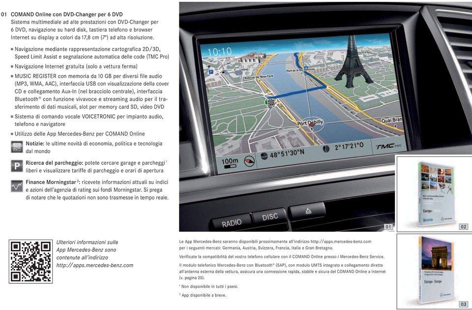 Navigazione mediante rappresentazione cartografica 2D/3D, Speed Limit Assist e segnalazione automatica delle code (TMC Pro) Navigazione Internet gratuita (solo a vettura ferma) MUSIC REGISTER con