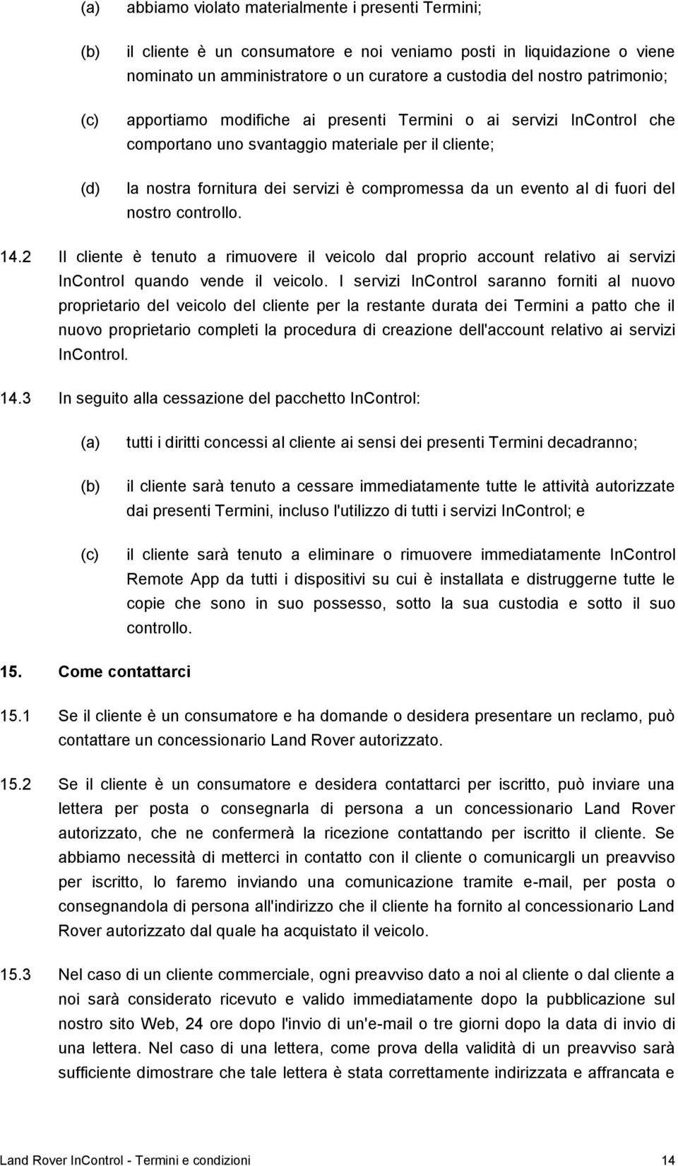 fuori del nostro controllo. 14.2 Il cliente è tenuto a rimuovere il veicolo dal proprio account relativo ai servizi InControl quando vende il veicolo.