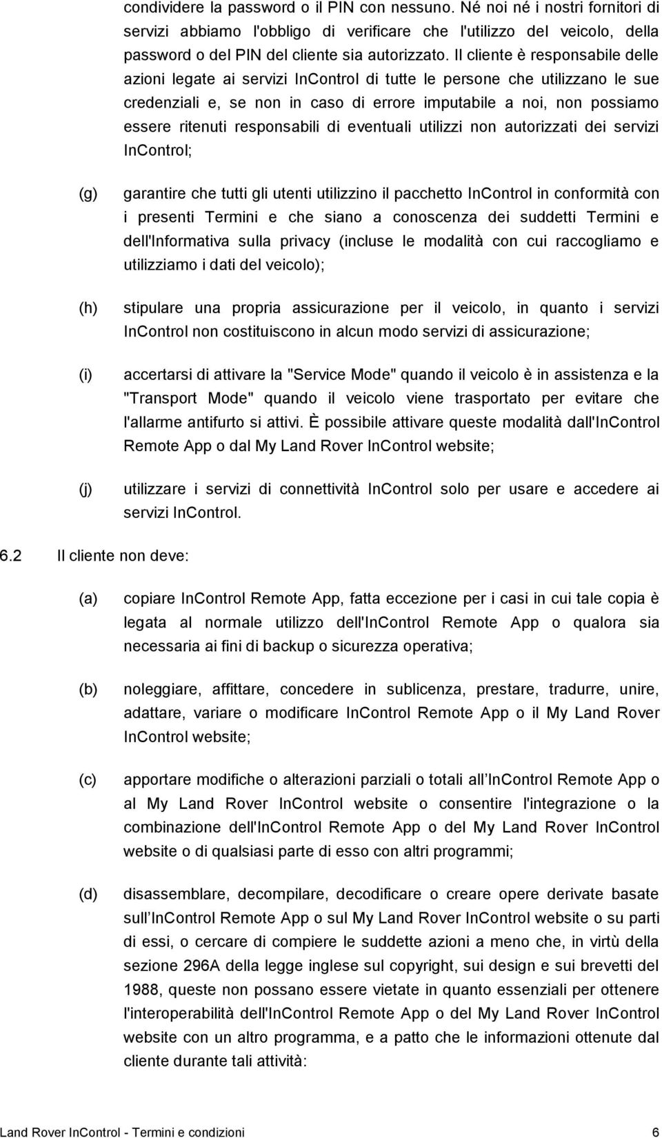 responsabili di eventuali utilizzi non autorizzati dei servizi InControl; (g) (h) (i) (j) garantire che tutti gli utenti utilizzino il pacchetto InControl in conformità con i presenti Termini e che