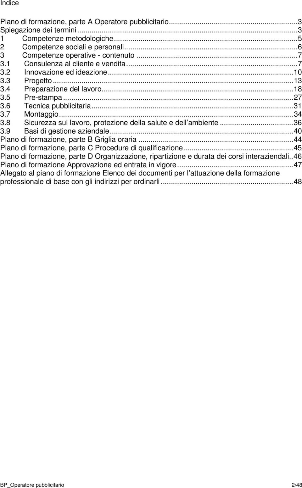 8 Sicurezz sul lvoro, protezione dell slute e dell mbiente...36 3.9 Bsi di gestione zienle...40 Pino di formzione, prte B Grigli orri...44 Pino di formzione, prte C Procedure di quficzione.