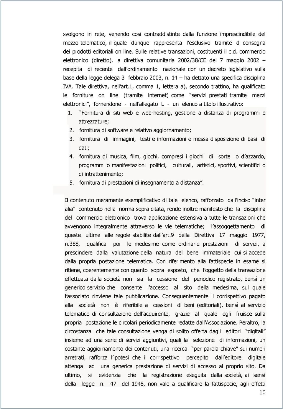 commercio elettronico (diretto), la direttiva comunitaria 2002/38/CE del 7 maggio 2002 recepita di recente dall ordinamento nazionale con un decreto legislativo sulla base della legge delega 3