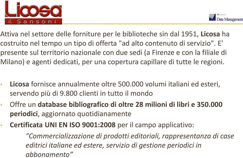 Licosa fornisce annualmente oltre 500.000 volumi italiani ed esteri, servendo più di 9.800 clienti in tutto il mondo Offre un database bibliografico di oltre 28 milioni di libri e 350.