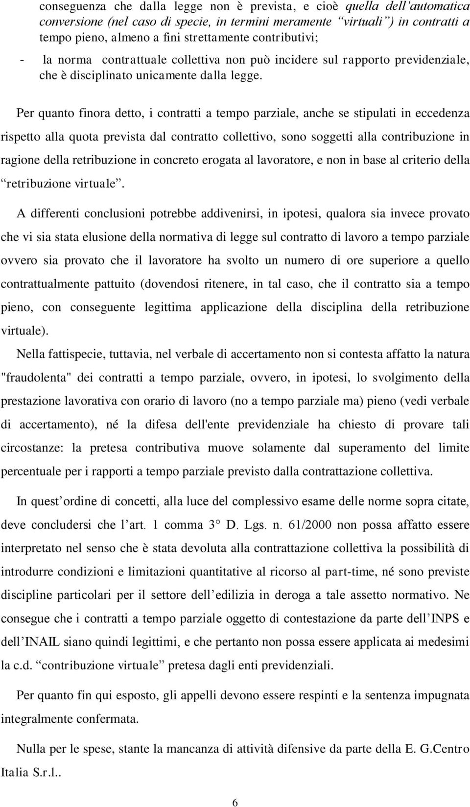 Per quanto finora detto, i contratti a tempo parziale, anche se stipulati in eccedenza rispetto alla quota prevista dal contratto collettivo, sono soggetti alla contribuzione in ragione della