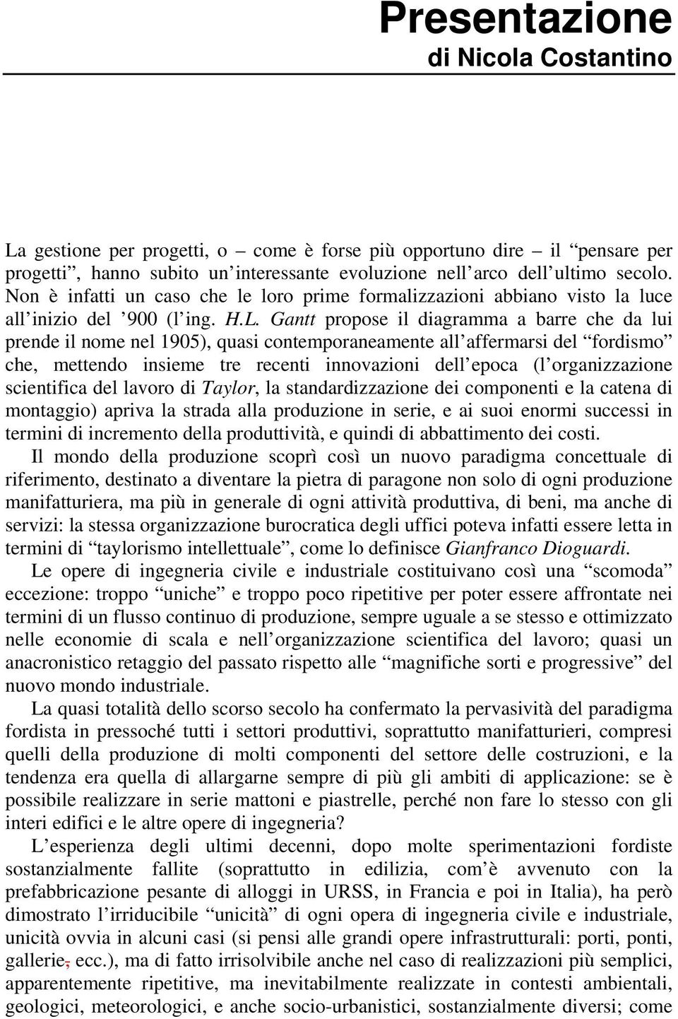 Gantt propose il diagramma a barre che da lui prende il nome nel 1905), quasi contemporaneamente all affermarsi del fordismo che, mettendo insieme tre recenti innovazioni dell epoca (l organizzazione