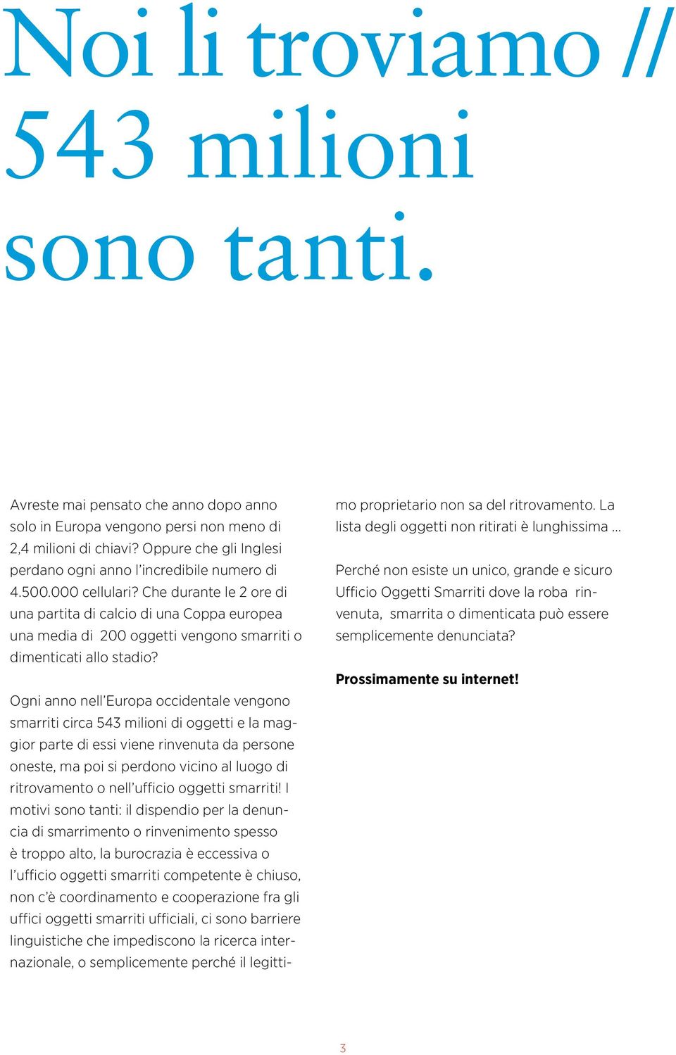 Che durante le 2 ore di una partita di calcio di una Coppa europea una media di 200 oggetti vengono smarriti o dimenticati allo stadio?