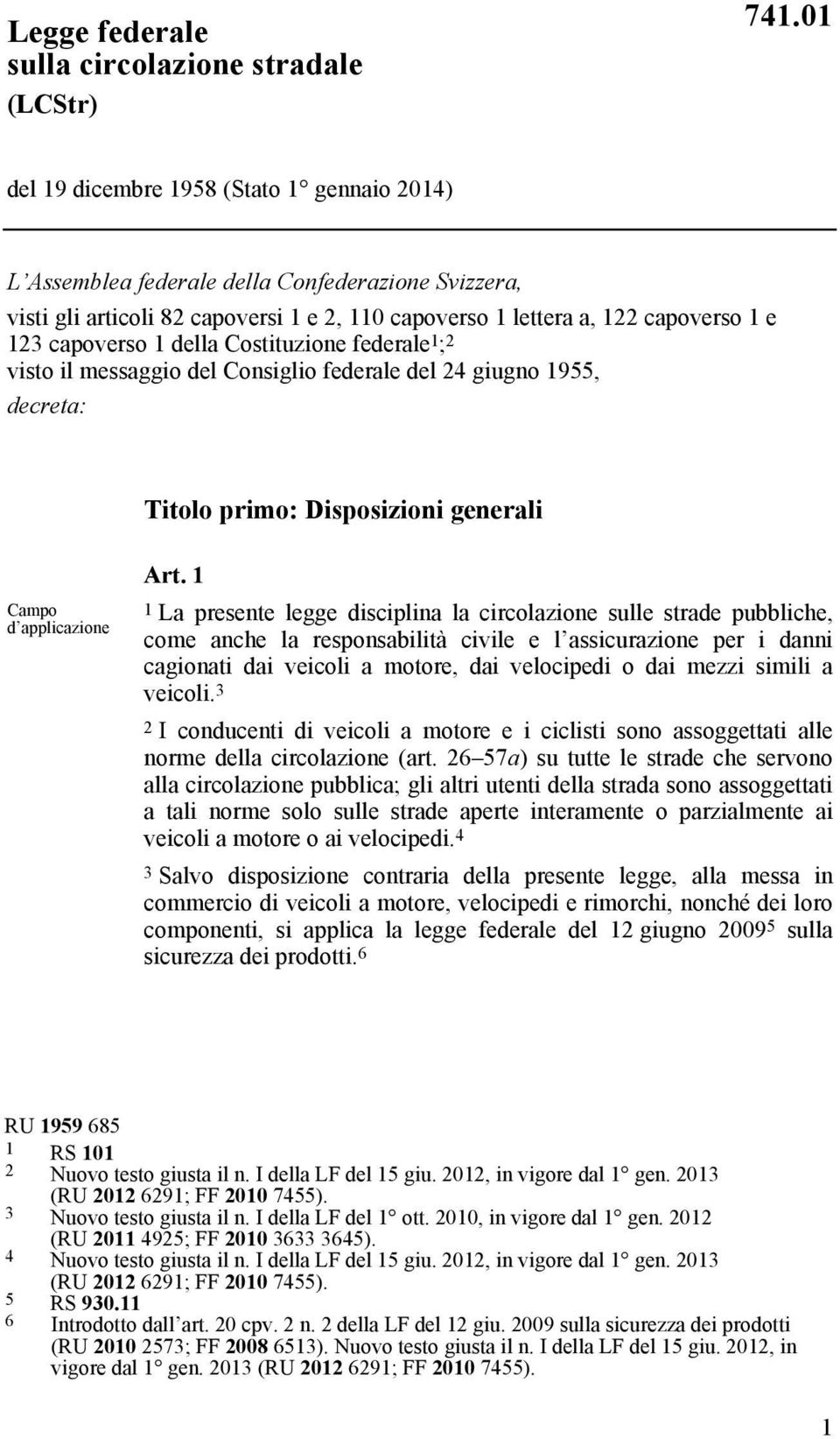 della Costituzione federale 1 ; 2 visto il messaggio del Consiglio federale del 24 giugno 1955, decreta: Titolo primo: Disposizioni generali Campo d applicazione Art.