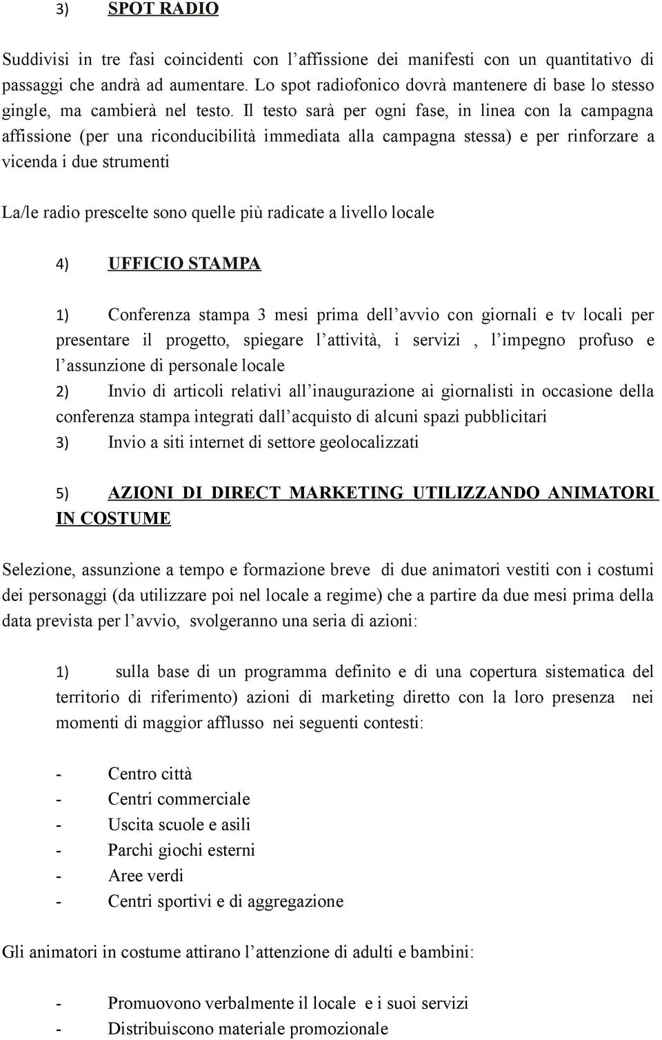 Il testo sarà per ogni fase, in linea con la campagna affissione (per una riconducibilità immediata alla campagna stessa) e per rinforzare a vicenda i due strumenti La/le radio prescelte sono quelle