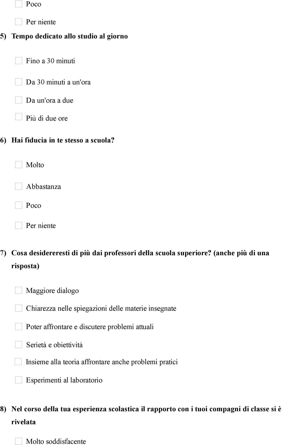 (anche più di una risposta) Maggiore dialogo Chiarezza nelle spiegazioni delle materie insegnate Poter affrontare e discutere problemi attuali Serietà e