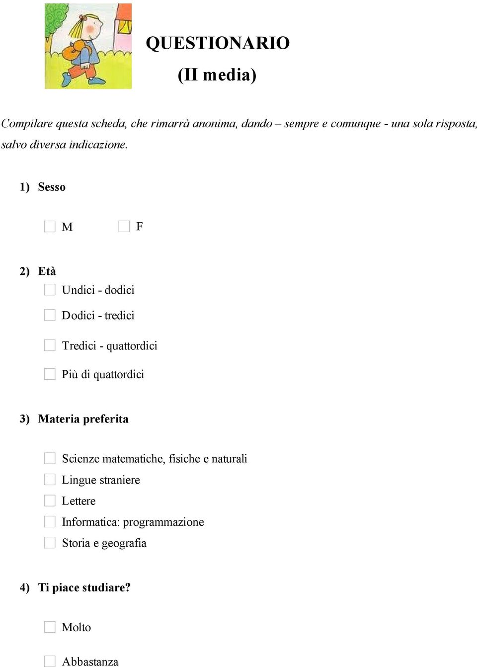 1) Sesso M F ) Età Undici - dodici Dodici - tredici Tredici - quattordici Più di quattordici 3)