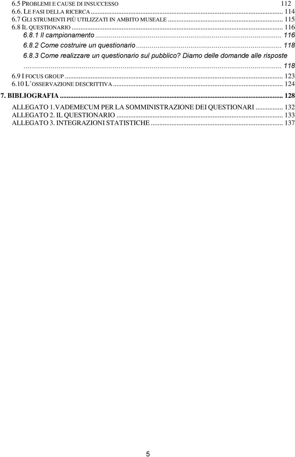 Diamo delle domande alle risposte... 118 6.9 I FOCUS GROUP... 123 6.10 L OSSERVAZIONE DESCRITTIVA... 124 7. BIBLIOGRAFIA... 128 ALLEGATO 1.